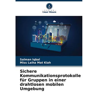 Sichere Kommunikationsprotokolle für Gruppen in einer drahtlosen mobilen Umgebung, Taschenbuch von Salman Iqbal,Miss Laiha Mat Kiah, Verlag Unser