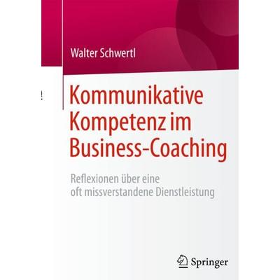 Kommunikative Kompetenz im Business-Coaching, Gebundene Ausgabe von Walter Schwertl, Springer Fachmedien Wiesbaden GmbH, 978-3-658-11255-4
