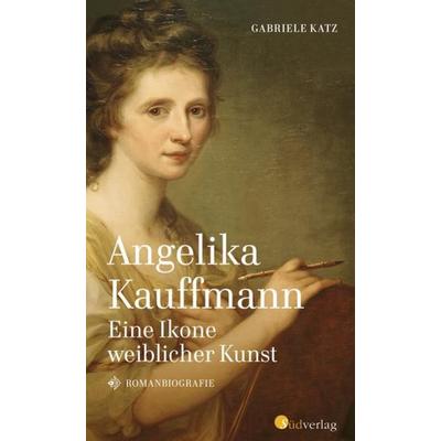 Angelika Kauffmann. Eine Ikone weiblicher Kunst, Gebundene Ausgabe von Gabriele Katz, Südverlag, 978-3-87800-158-4