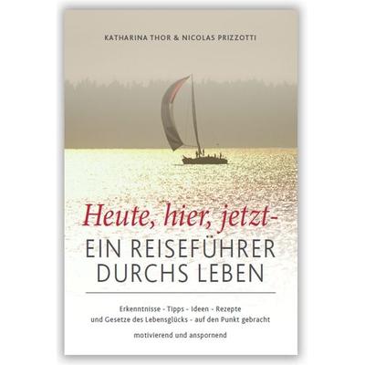 Heute,hier,jetzt - Ein Reiseführer durchs Leben, Gebundene Ausgabe von Katharina Thor,Nicolas Prizzotti, Menani GmbH, 978-3-941633-24-7