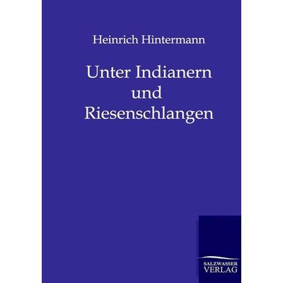 Unter Indianern und Riesenschlangen, Taschenbuch von Heinrich Hintermann, Salzwasser, 978-3-86195-985-4