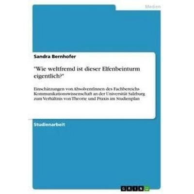 Wie weltfremd ist dieser Elfenbeinturm eigentlich?, Taschenbuch von Sandra Bernhofer, GRIN, 978-3-656-37000-0