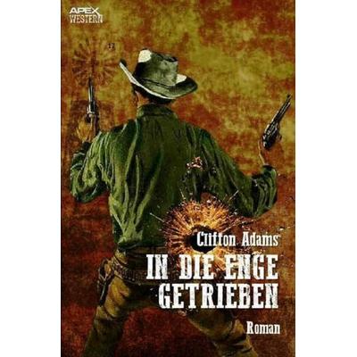 IN DIE ENGE GETRIEBEN, Taschenbuch von Clifton Adams, Epubli, 978-3-7565-1104-4