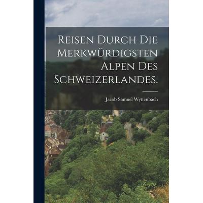 Reisen durch die merkwürdigsten Alpen des Schweizerlandes., Taschenbuch von Jacob Samuel Wyttenbach, British Library, Historical Print Editions,