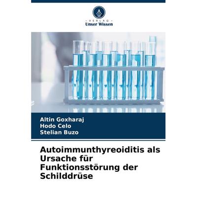 Autoimmunthyreoiditis als Ursache für Funktionsstörung der Schilddrüse, Taschenbuch von Altin Goxharaj,Hodo Celo,Stelian Buzo, Verlag Unser Wissen,