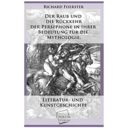 Der Raub und die Rückkehr der Persephone in ihrer Bedeutung für die Mythologie, Fachbücher von Richard Foerster