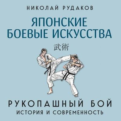 Yaponskie boevye iskusstva. Rukopashnyy boy. Istoriya i sovremennost - Nikolay Rudakov, Audio, 9785042153464
