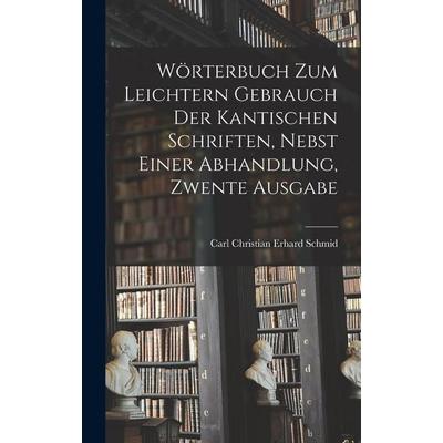 Wörterbuch Zum Leichtern Gebrauch Der Kantischen Schriften, Nebst Einer Abhandlung, Zwente Ausgabe, Gebundene Ausgabe von Carl Christian Erhard