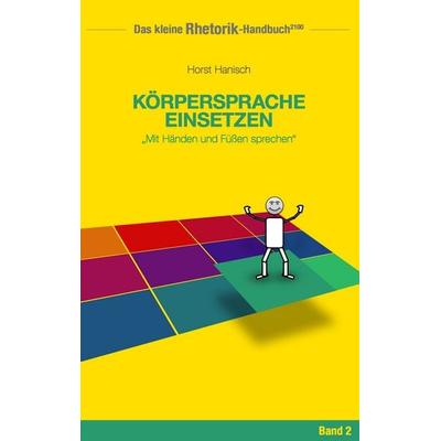 Rhetorik-Handbuch 2100 - Körpersprache einsetzen, Taschenbuch von Horst Hanisch, BoD – Books on Demand, 978-3-7448-3945-7