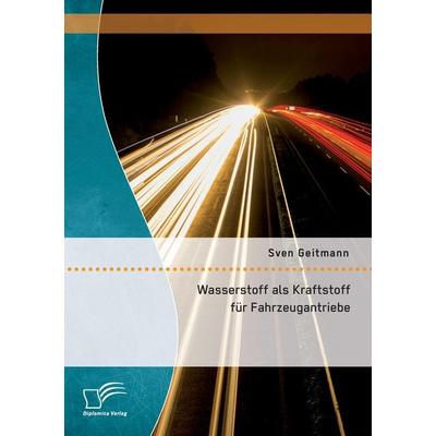 Wasserstoff als Kraftstoff für Fahrzeugantriebe, Taschenbuch von Sven Geitmann, Diplomica Verlag GmbH, 978-3-95934-634-4