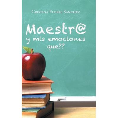 Maestr@ y mis emociones que??, Gebundene Ausgabe von Cristina Flores Sanchez, Palibrio, 978-1-4633-9470-7