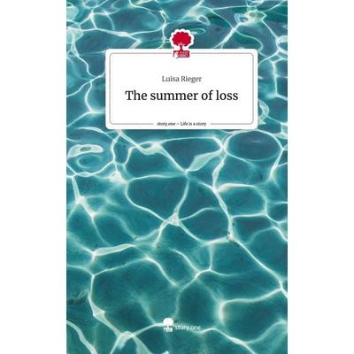 The summer of loss. Life is a Story - story.one, Gebundene Ausgabe von Luisa Rieger, Storylution, 978-3-7115-5264-8