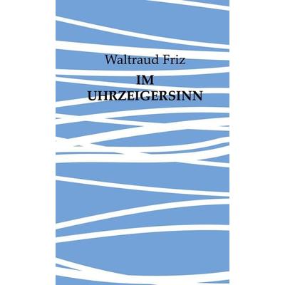 Im Uhrzeigersinn, Gebundene Ausgabe von Waltraud Friz, BoD – Books on Demand, 978-3-7693-5168-2