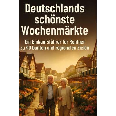 Deutschlands schönste Wochenmärkte, Gebundene Ausgabe von Marie Vogel, BoD - Books on Demand, 978-3-695-36328-5