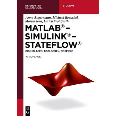 MATLAB – Simulink – Stateflow, Taschenbuch von Anne Angermann,Michael Beuschel,Martin Rau,Ulrich Wohlfarth, De Gruyter, 978-3-11-064107-3