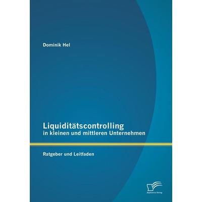 Liquiditätscontrolling in kleinen und mittleren Unternehmen: Ratgeber und Leitfaden, Taschenbuch von Dominik Hel, Diplomica Verlag GmbH,