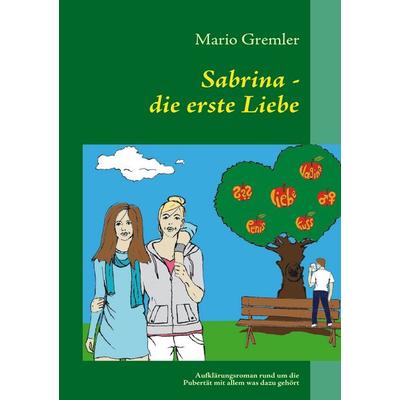 Sabrina - die erste Liebe, Taschenbuch von Mario Gremler, BoD – Books on Demand, 978-3-8423-3742-8