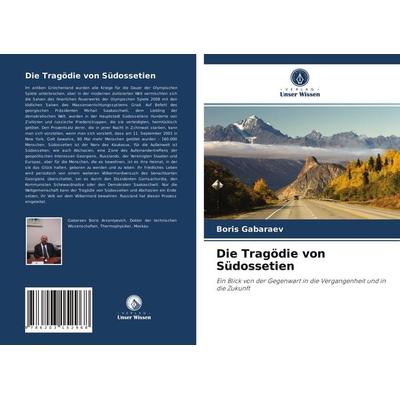 Die Tragödie von Südossetien, Taschenbuch von Boris Gabaraev, Verlag Unser Wissen, 978-620-3-15296-8