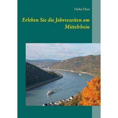 Erleben Sie die Jahreszeiten am Mittelrhein, Taschenbuch von Heike Haas, BoD – Books on Demand, 978-3-7504-1898-1