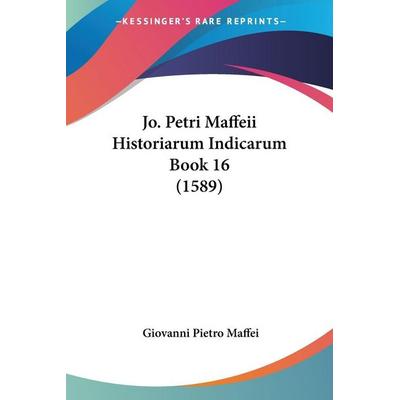 Jo. Petri Maffeii Historiarum Indicarum Book 16 (1589), Taschenbuch von Giovanni Pietro Maffei, Kessinger Publishing, LLC, 978-1-120-63054-4