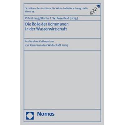 Die Rolle der Kommunen in der Wasserwirtschaft, Taschenbuch von Peter Haug,Martin T. W. Rosenfeld, Nomos, 978-3-8329-2554-3