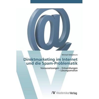 Direktmarketing im Internet und die Spam-Problematik, Taschenbuch von Michael Oeltjebruns, AV Akademikerverlag, 978-3-639-44355-4