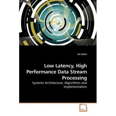Salehi, A: Low Latency, High Performance Data Stream Process, Taschenbuch von Ali Salehi, VDM, 978-3-639-24075-7