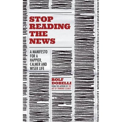 Stop Reading the News, Taschenbuch von Rolf Dobelli, Hodder And Stoughton, 978-1-5293-4272-7
