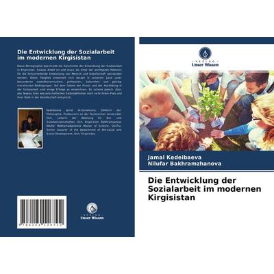 Die Entwicklung der Sozialarbeit im modernen Kirgisistan, Taschenbuch von Jamal Kedeibaeva,Nilufar Bakhramzhanova, Verlag Unser Wissen,