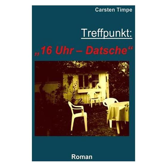 epubli Treffpunkt: "16 Uhr - Datsche (Carsten Timpe, Deutsch) (8758642)