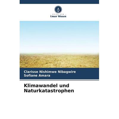 Klimawandel und Naturkatastrophen, Taschenbuch von Clarisse Nishimwe Nibagwire,Sofiane Amara, Verlag Unser Wissen, 978-620-9-90919-1