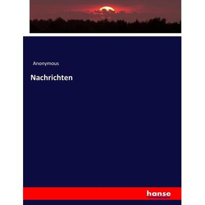 Nachrichten, Taschenbuch von Anonymous, Hansebooks, 978-3-7436-6174-5