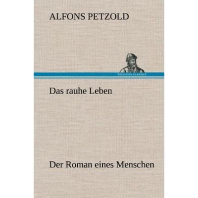 Das rauhe Leben, Gebundene Ausgabe von Alfons Petzold, Tredition, 978-3-8472-5895-7