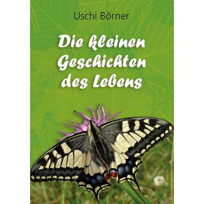 Die kleinen Geschichten des Lebens, Taschenbuch von Uschi Börner, BoD – Books on Demand, 978-3-7431-4201-5