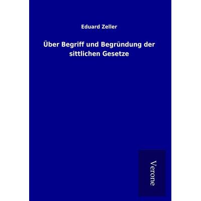 Über Begriff und Begründung der sittlichen Gesetze, Gebundene Ausgabe von Eduard Zeller, BoD - Books on Demand