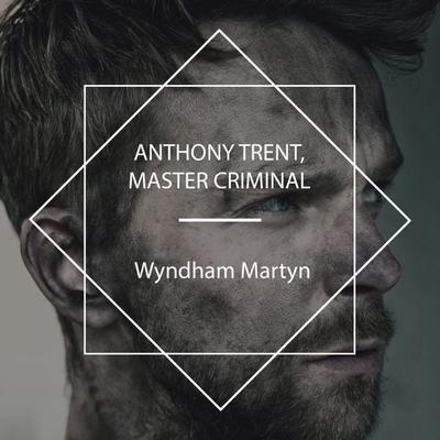 Anthony Trent, Master Criminal - Wyndham Martyn, Audio, 4061707679568