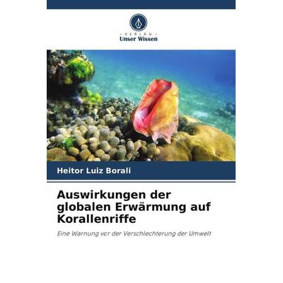 Auswirkungen der globalen Erwärmung auf Korallenriffe, Taschenbuch von Heitor Luiz Borali, Verlag Unser Wissen, 978-620-6-42406-2