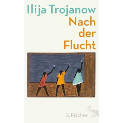 Nach der Flucht, Gebundene Ausgabe von Ilija Trojanow, S. Fischer Verlag, 978-3-10-397296-2