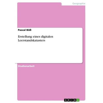 Erstellung eines digitalen Leerstandskatasters, Taschenbuch von Pascal Böss, GRIN, 978-3-668-65815-8
