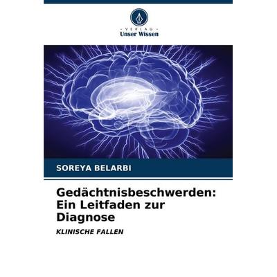 Gedächtnisbeschwerden: Ein Leitfaden zur Diagnose, Taschenbuch von Soreya Belarbi, Verlag Unser Wissen, 978-620-6-60223-1