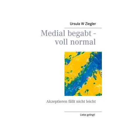 Medial begabt - voll normal, Taschenbuch von Ursula W. Ziegler, BoD – Books on Demand, 978-3-7481-5832-5