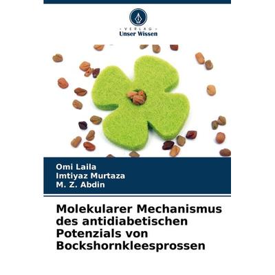 Molekularer Mechanismus des antidiabetischen Potenzials von Bockshornkleesprossen, Taschenbuch von Omi Laila,Imtiyaz Murtaza,M. Z. Abdin, Verlag Unser