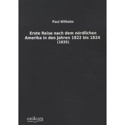 Erste Reise nach dem nördlichen Amerika in den Jahren 1822 bis 1824, Taschenbuch von Paul Wilhelm, Europäischer Hochschulverlag, 978-3-8457-1252-9
