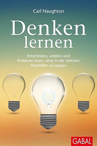 Carl Naughton - Denken lernen: Entscheiden, urteilen und Probleme lösen, ohne in die üblichen Denkfallen zu tappen (Dein Leben) - Preis vom 19.10.2026 19:33:35 h