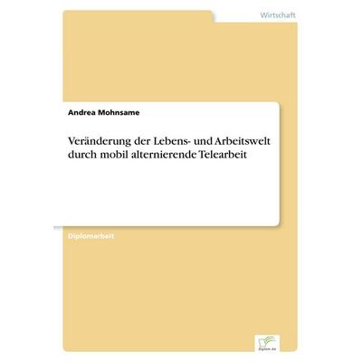 Veränderung der Lebens- und Arbeitswelt durch mobil alternierende Telearbeit, Taschenbuch von Andrea Mohnsame, GRIN, 978-3-8386-3668-9