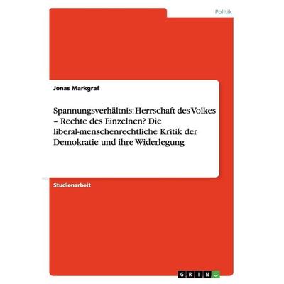 Spannungsverhältnis: Herrschaft des Volkes - Rechte des Einzelnen? Die liberal-menschenrechtliche Kritik der Demokratie und ihre Widerlegung,