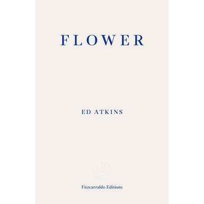 Flower, Taschenbuch von Ed Atkins, Fitzcarraldo Editions, 978-1-80427-174-2
