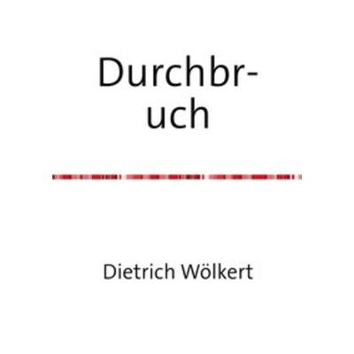 Durchbruch, Taschenbuch von Dietrich Wölkert, Epubli, 978-3-7502-6303-1