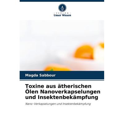 Toxine aus ätherischen Ölen Nanoverkapselungen und Insektenbekämpfung, Taschenbuch von Magda Sabbour, Verlag Unser Wissen, 978-620-8-17380-7