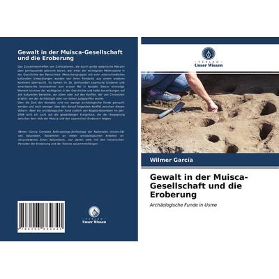 Gewalt in der Muisca-Gesellschaft und die Eroberung, Taschenbuch von Wilmer García, Verlag Unser Wissen, 978-620-3-68484-1